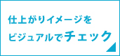 仕上がりイメージをビジュアルでチェック