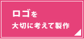 ロゴを大切に考えて製作